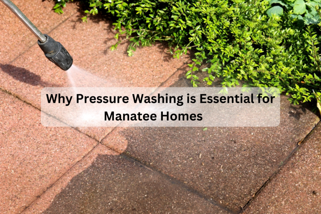 Pressure Washing is Essential for Manatee Homes